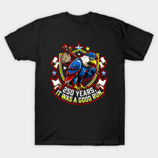 250 Years It Was a Good Run Funny America Humor T-Shirt