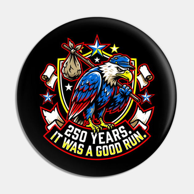 250 Years It Was a Good Run Funny America Humor Pin by belownormal