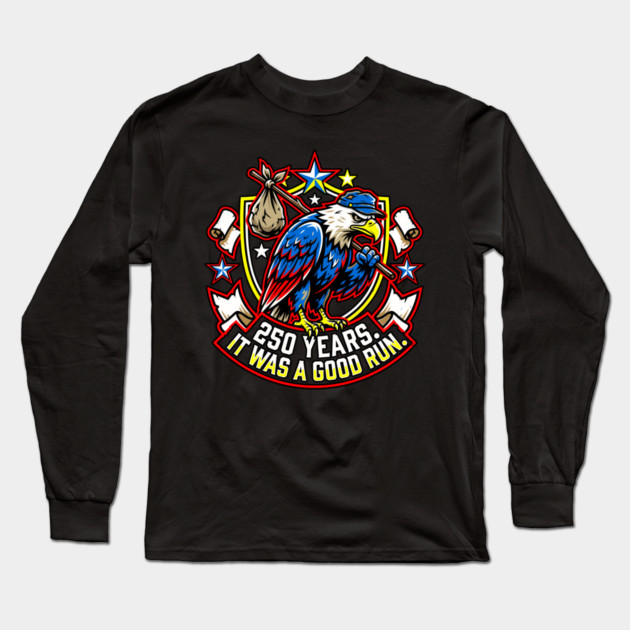250 Years It Was a Good Run Funny America Humor Long Sleeve T-Shirt by belownormal