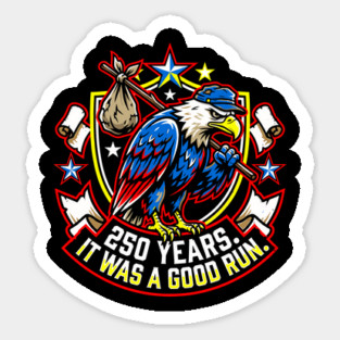 250 Years It Was a Good Run Funny America Humor Sticker