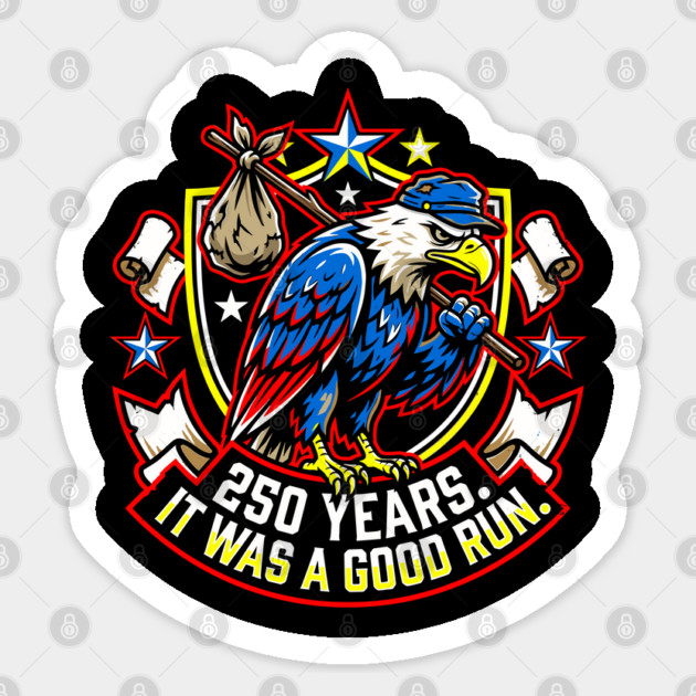 250 Years It Was a Good Run Funny America Humor Sticker by belownormal