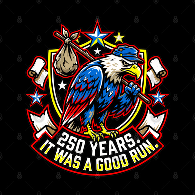 250 Years It Was a Good Run Funny America Humor by belownormal