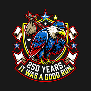250 Years It Was a Good Run Funny America Humor T-Shirt