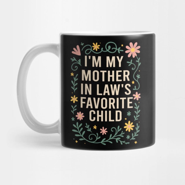 I'm My Mother in Law's Favorite Child Funny Son in Law by yangho