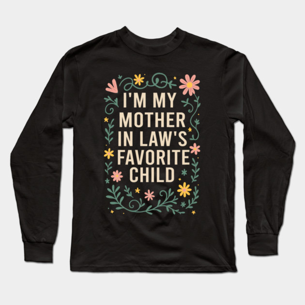 I'm My Mother in Law's Favorite Child Funny Son in Law Long Sleeve T-Shirt by yangho