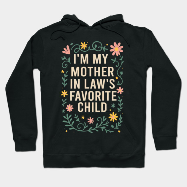I'm My Mother in Law's Favorite Child Funny Son in Law Hoodie by yangho
