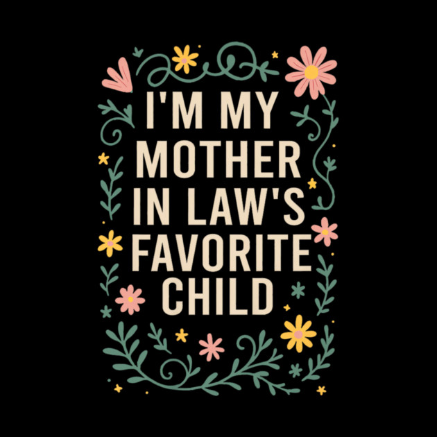 I'm My Mother in Law's Favorite Child Funny Son in Law by yangho