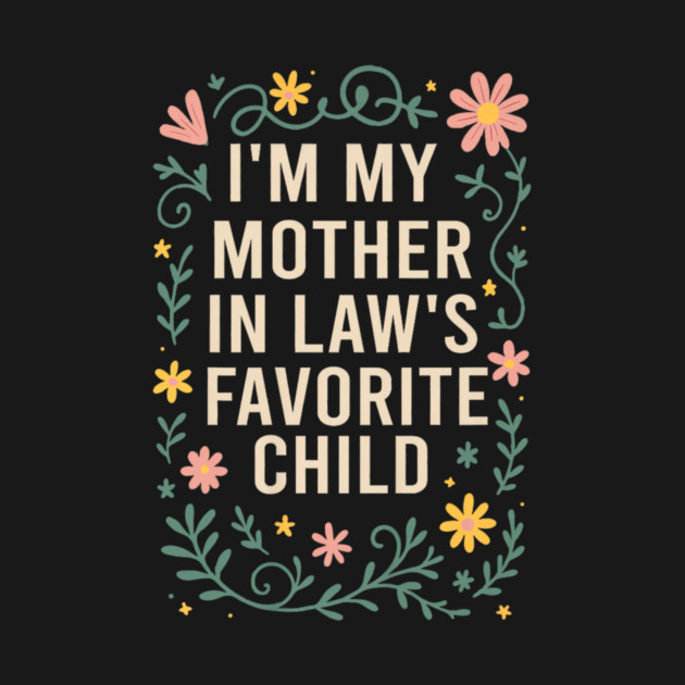 I'm My Mother in Law's Favorite Child Funny Son in Law by yangho