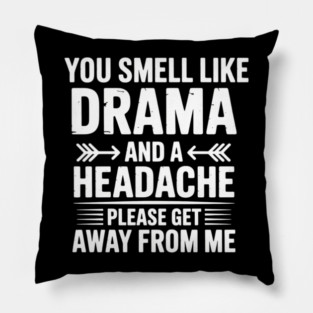 You Smell Like Drama Headache Please Get Away Introvert Pillow