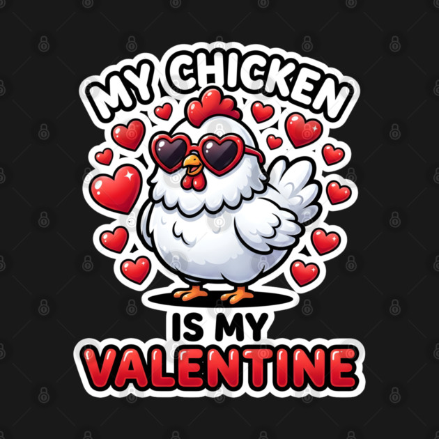 My Chicken Is My Valentine by Creatifly Graphic Tees