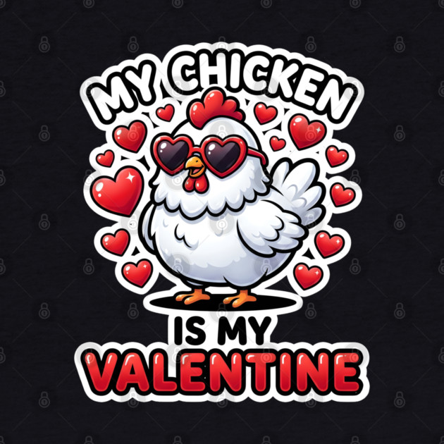 My Chicken Is My Valentine by Creatifly Graphic Tees