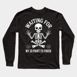 Waiting for My 3D Print to Finish Funny 3D Printing Printer Long Sleeve T-Shirt
