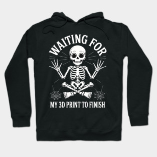 Waiting for My 3D Print to Finish Funny 3D Printing Printer Hoodie