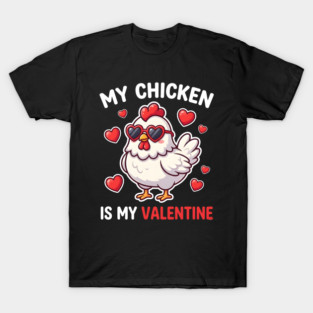 My Chicken Is My Valentine T-Shirt