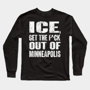 ICE Get The Fu.ck Out Of Minneapolis Long Sleeve T-Shirt