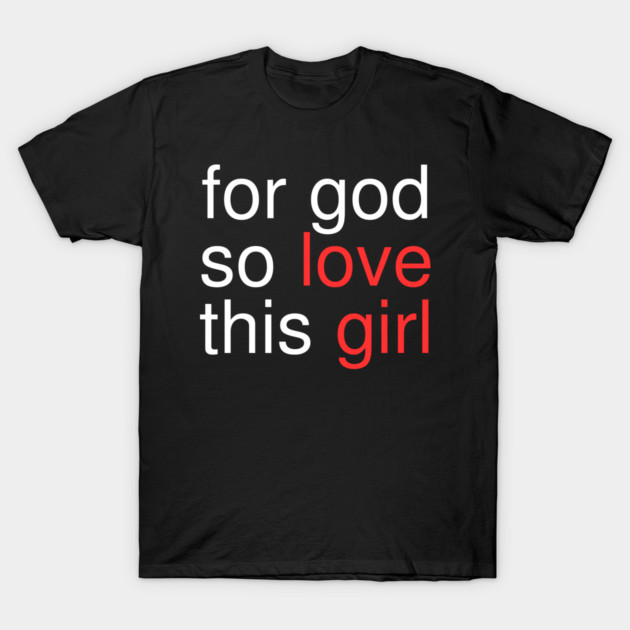 For God So Love This Girl T-Shirt by Creatifly Graphic Tees