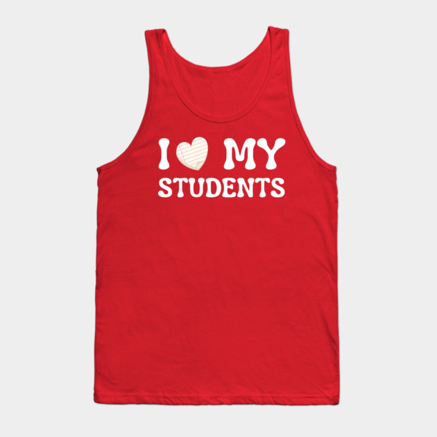 I Love My Students Tank Top by Creatifly Graphic Tees
