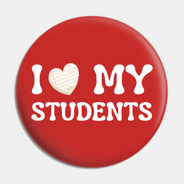 I Love My Students Pin by Creatifly Graphic Tees