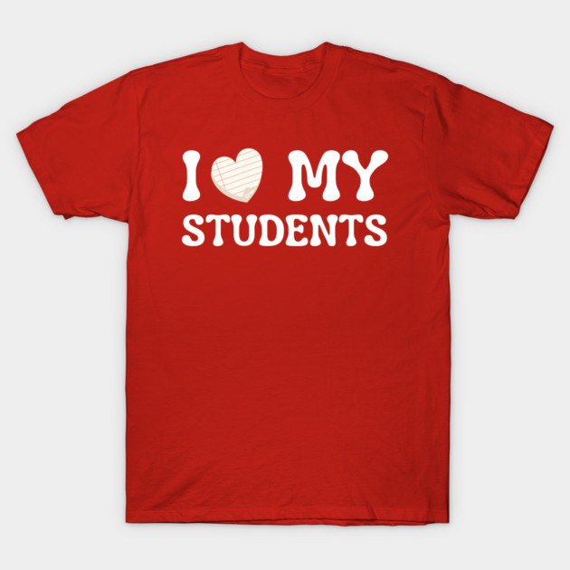 I Love My Students T-Shirt by Creatifly Graphic Tees