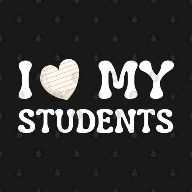I Love My Students by Creatifly Graphic Tees