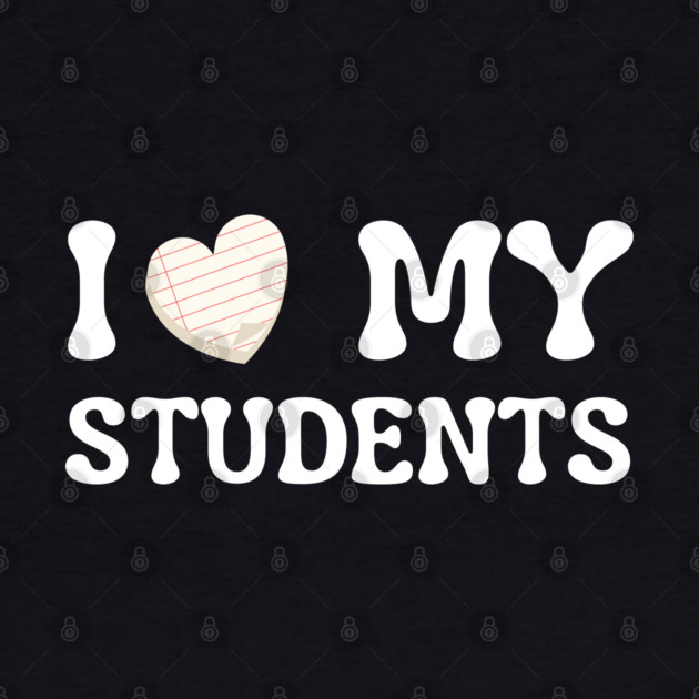 I Love My Students by Creatifly Graphic Tees