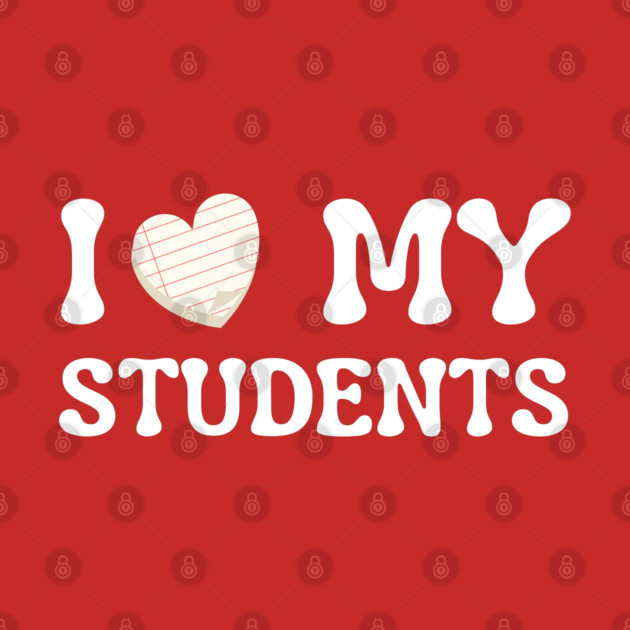 I Love My Students by Creatifly Graphic Tees