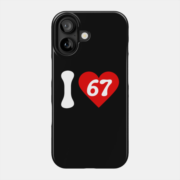 I Love 67 Phone Case by Creatifly Graphic Tees
