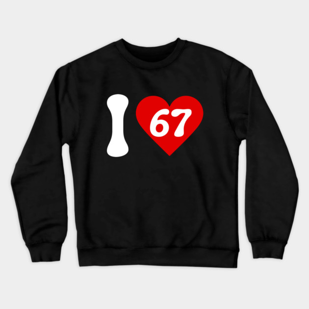 I Love 67 Crewneck Sweatshirt by Creatifly Graphic Tees