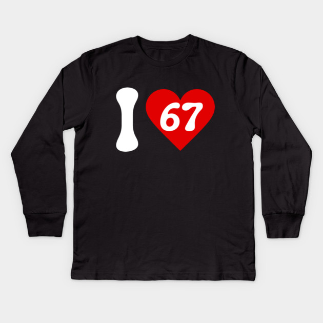 I Love 67 Kids Long Sleeve T-Shirt by Creatifly Graphic Tees