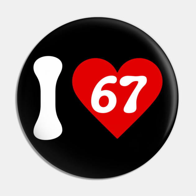 I Love 67 Pin by Creatifly Graphic Tees