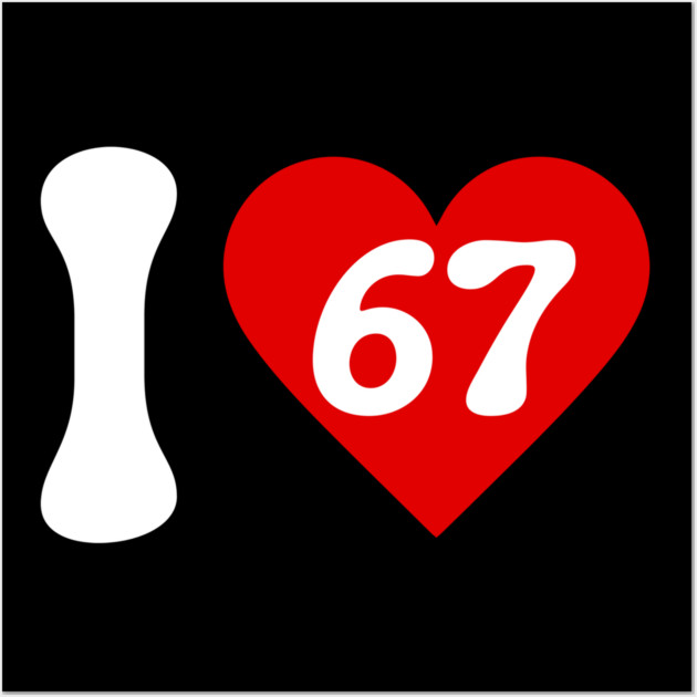 I Love 67 Wall Art by Creatifly Graphic Tees