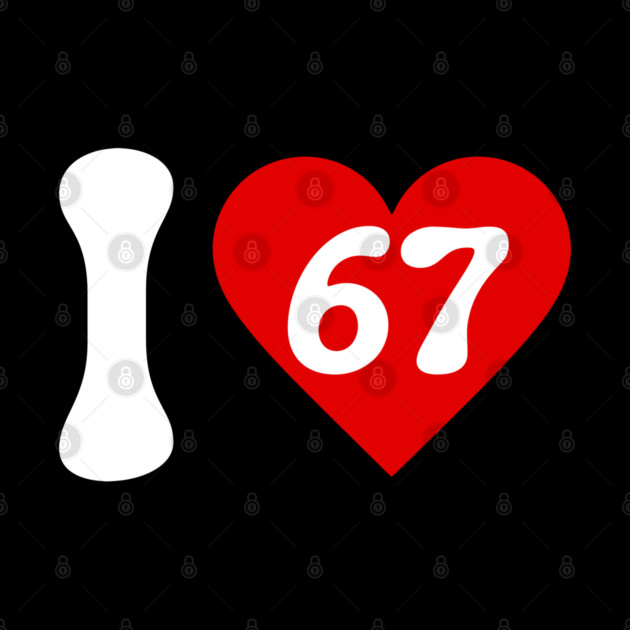 I Love 67 by Creatifly Graphic Tees