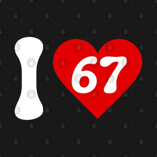 I Love 67 by Creatifly Graphic Tees