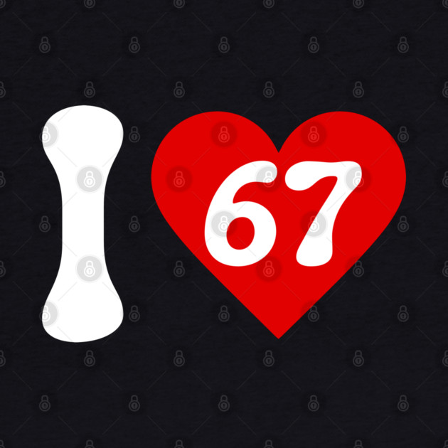 I Love 67 by Creatifly Graphic Tees