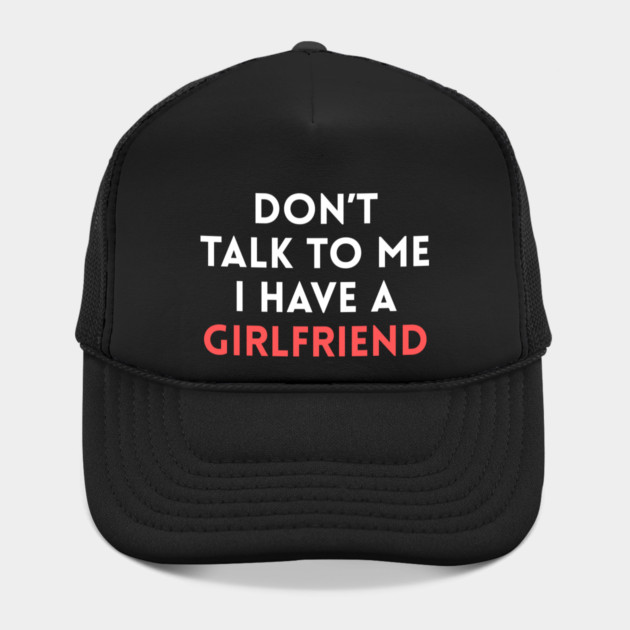 Don’t Talk to Me I Have a Girlfriend by Creatifly Graphic Tees