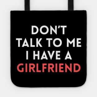 Don’t Talk to Me I Have a Girlfriend Tote