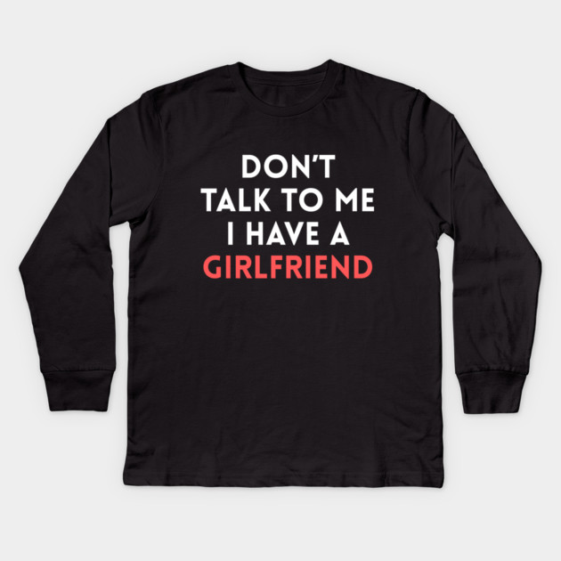 Don’t Talk to Me I Have a Girlfriend Kids Long Sleeve T-Shirt by Creatifly Graphic Tees