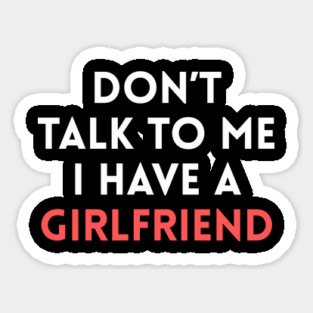 Don’t Talk to Me I Have a Girlfriend Magnet