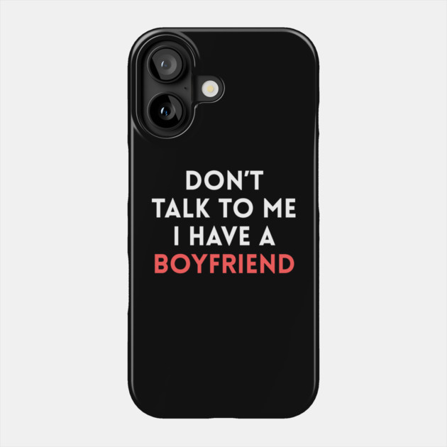 Don’t Talk to Me I Have a Boyfriend Phone Case by Creatifly Graphic Tees