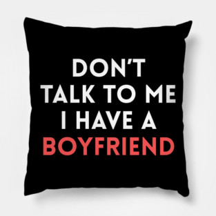 Don’t Talk to Me I Have a Boyfriend Pillow