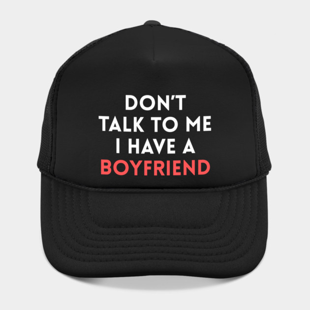 Don’t Talk to Me I Have a Boyfriend by Creatifly Graphic Tees