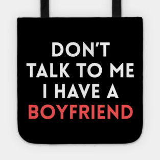 Don’t Talk to Me I Have a Boyfriend Tote