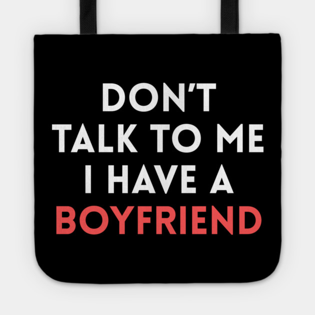 Don’t Talk to Me I Have a Boyfriend Tote by Creatifly Graphic Tees