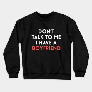 Don’t Talk to Me I Have a Boyfriend Crewneck Sweatshirt