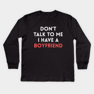 Don’t Talk to Me I Have a Boyfriend Kids Long Sleeve T-Shirt
