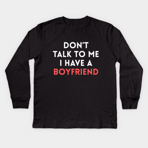 Don’t Talk to Me I Have a Boyfriend Kids Long Sleeve T-Shirt by Creatifly Graphic Tees