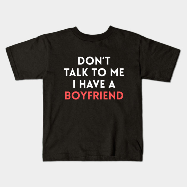 Don’t Talk to Me I Have a Boyfriend Kids T-Shirt by Creatifly Graphic Tees