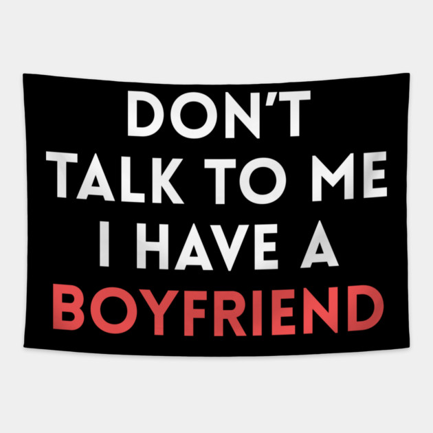 Don’t Talk to Me I Have a Boyfriend Tapestry by Creatifly Graphic Tees