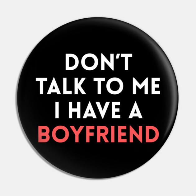 Don’t Talk to Me I Have a Boyfriend Pin by Creatifly Graphic Tees