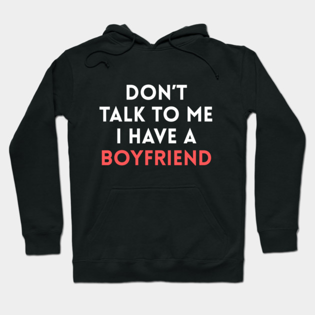 Don’t Talk to Me I Have a Boyfriend Hoodie by Creatifly Graphic Tees
